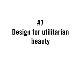 #7
Design for utilitarian
      beauty
 