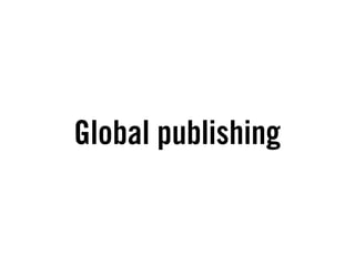 Global publishing
 