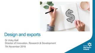 Design and exports
7th November 2018
Dr Vicky Kell
Director of Innovation, Research & Development
 