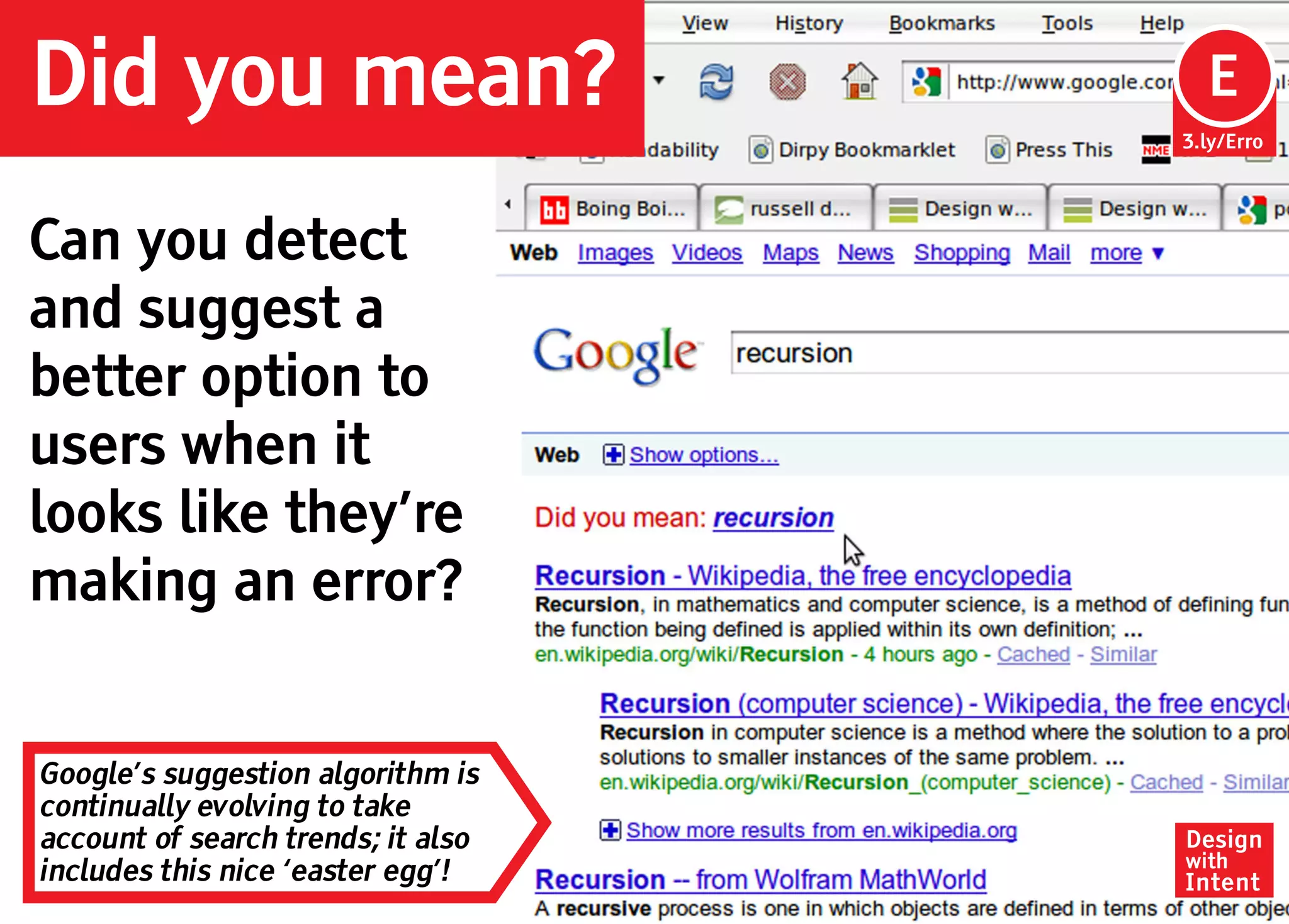 Did you mean?                        Ep
                                     E
                                    3.ly/Erro




Can you detect
and suggest a
better option to
users when it
looks like they’re
making an error?


Google’s suggestion algorithm is
continually evolving to take
account of search trends; it also   Design
                                    with
includes this nice ‘easter egg’!    Intent
 