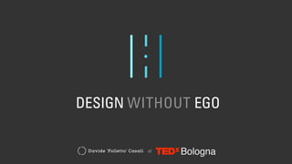 DESIGN WITHOUT EGO
Davide ‘Folletto’ Casali at Bologna
 