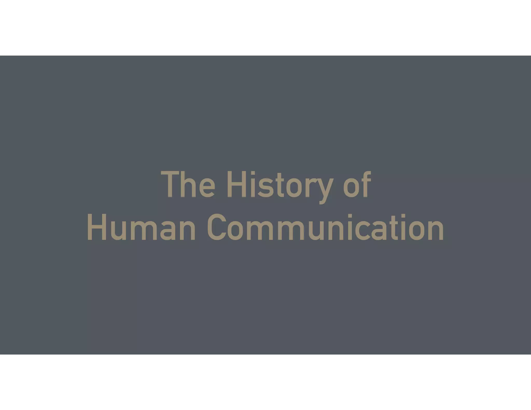 The History of
Human Communication
 