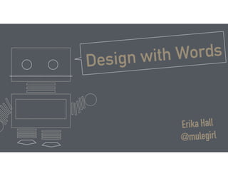 Design with Words
Erika Hall
@mulegirl
 