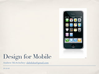 Design for Mobile
Andrew McAvinchey- dabdidea@gmail.com

30-10-09
 