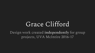 Grace Clifford
Design work created independently for group
projects, UVA McIntire 2016-17
 