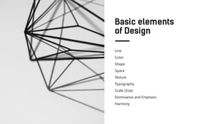 Line
Color
Shape
Space
Texture
Typography
Scale (Size)
Dominance and Emphasis
Harmony
 