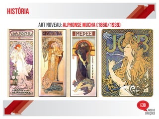 HISTÓRIA
           ART NOVEAU: ALPHONSE MUCHA (1860/1939)
 