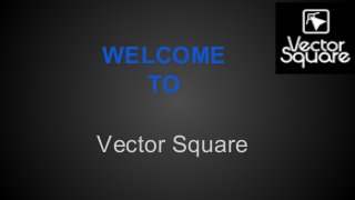 WELCOME
TO
Vector Square
 