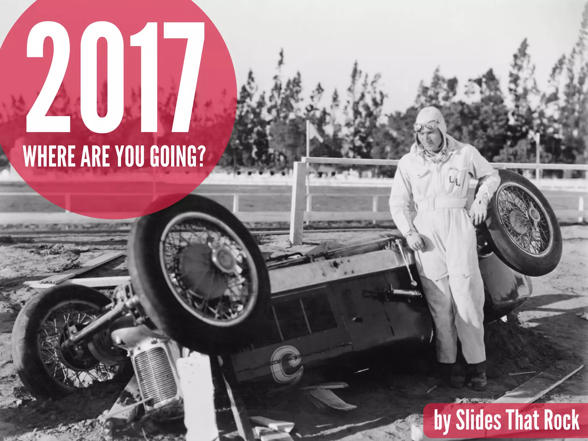2017WHERE ARE YOU GOING?
by Slides That Rock
 