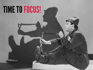 TIME TO FOCUS!
 