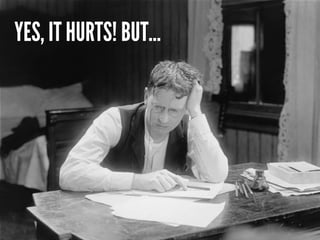 YES, IT HURTS! BUT...
 