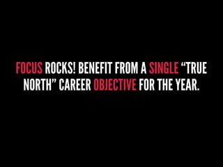 FOCUS ROCKS! BENEFIT FROM A SINGLE “TRUE
NORTH” CAREER OBJECTIVE FOR THE YEAR.
 