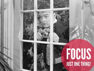 FOCUSJUST ONE THING!
 