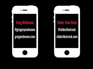 gregmckeown.com
Greg McKeown
@gregorymckeown
slidesthatrock.com
Slides That Rock
@slidesthatrock
 