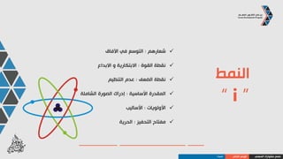 ‫النمط‬
“ i ”
‫المنغص‬:‫األنظمة‬
‫العمل‬ ‫أسلوب‬:‫ف‬ّ‫ي‬‫التك‬ ‫على‬ ‫قادر‬
‫العمل‬ ‫في‬ ‫الرئيسية‬ ‫الكفاءة‬:‫اإلبتكار‬
‫السرعة‬:‫مرن‬ ‫و‬ ‫سريع‬
‫المهني‬ ‫مشوارك‬ ‫صمم‬‫الذاتي‬ ‫الوعي‬‫النمط‬I
 