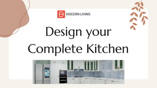 Design your
Complete Kitchen
DISCERN LIVING
 