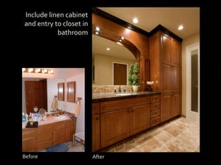 Include linen cabinet
and entry to closet in
bathroom
Before After
 