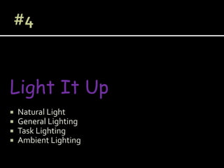 Light It Up
 Natural Light
 General Lighting
 Task Lighting
 Ambient Lighting
 