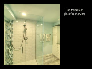 Use frameless
glass for showers
 