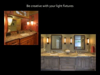 Be creative with your light fixtures
 