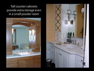 Tall counter cabinets
provide extra storage even
in a small powder room
 