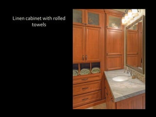 Linen cabinet with rolled
towels
 