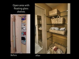 Open area with
floating glass
shelves
Before After
 
