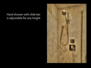 My OfficeHand shower with slide bar
is adjustable for any height
 