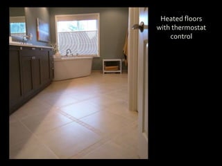 Heated floors
with thermostat
control
 