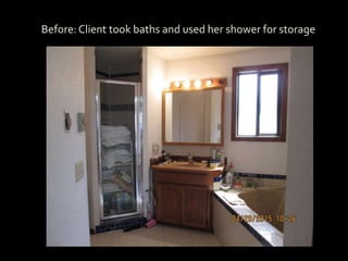 Before: Client took baths and used her shower for storage
 