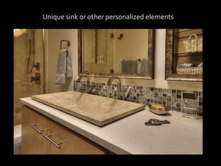Unique sink or other personalized elements
 