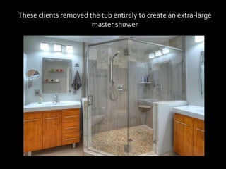 These clients removed the tub entirely to create an extra-large
master shower
 