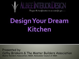 Presented by
Cathy Briskorn & The Master Builders Association
Master Builders Association, NKBA, Remodeler Council of MBA
 