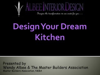 Presented by
Wendy Albee & The Master Builders Association
Master Builders Association, NKBA
 