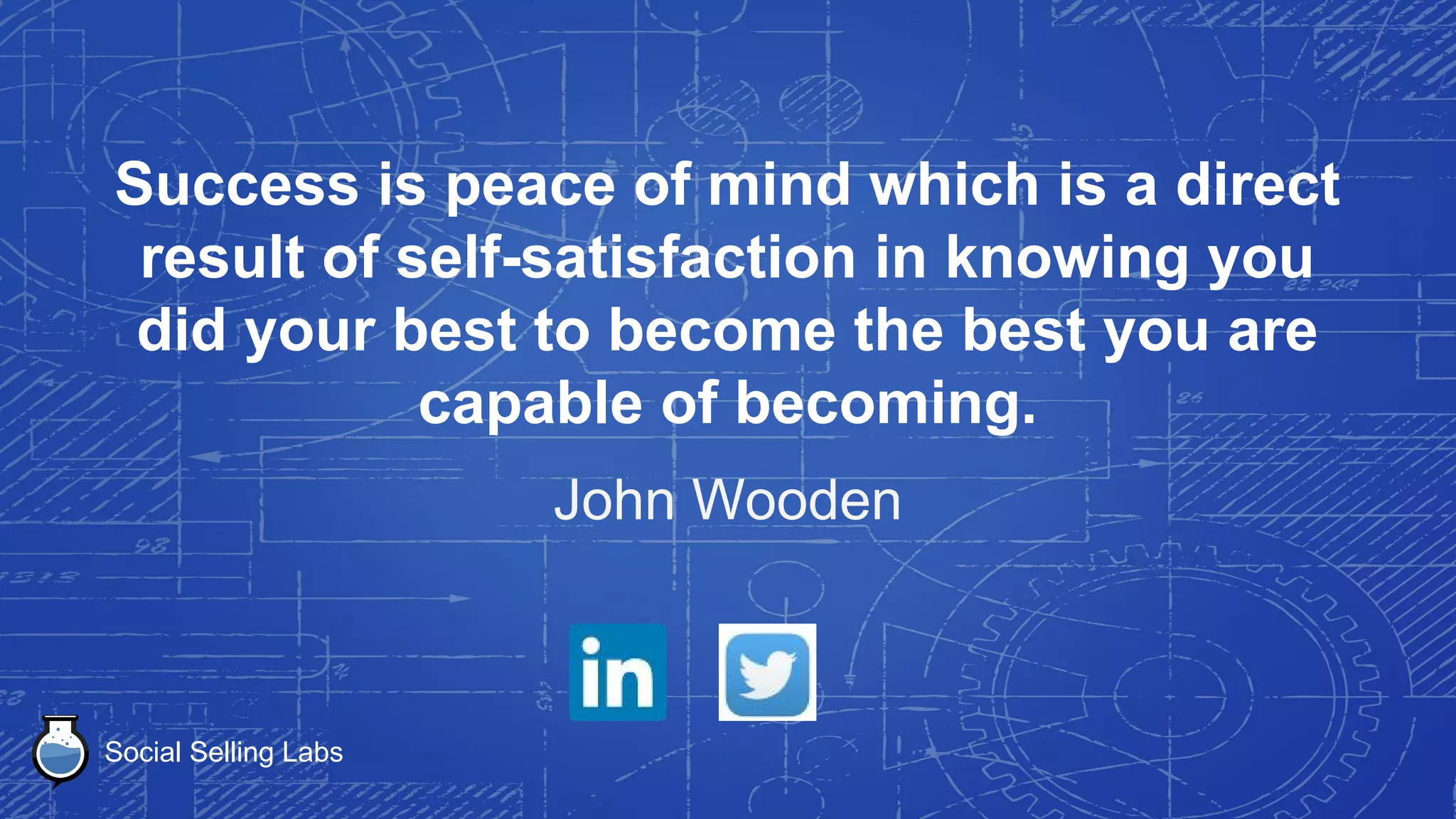 Social Selling Labs
No man succeeds without a good woman
behind him. Wife or mother, if it is both, he
is twice blessed indeed.
Godfrey Winn
 