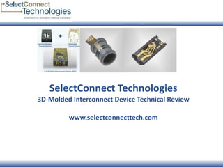 SelectConnect Technologies 3D-Molded Interconnect Device Technical Review www.selectconnecttech.com 