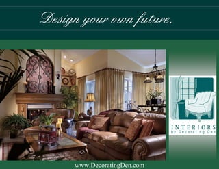 Design your own future.




     www.DecoratingDen.com
 