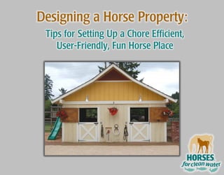 Tips for Setting Up a Chore Efficient,
User-Friendly, Fun Horse Place
Designing a Horse Property:
 