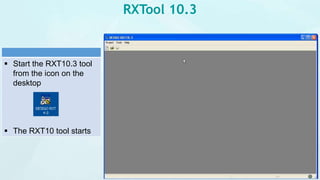 RXTool 10.3
 Start the RXT10.3 tool
from the icon on the
desktop
 The RXT10 tool starts
 