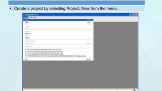  Create a project by selecting Project, New from the menu.
 