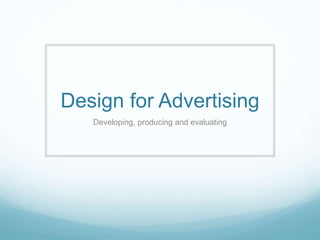 Design for Advertising 
Developing, producing and evaluating 
 