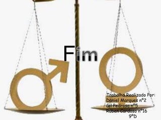 FimTrabalho Realizado Por:Daniel Marques nº2Gil Pedrosa nº5Rúben Cardoso nº169ºD