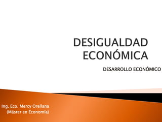 DESARROLLO ECONÓMICO




Ing. Eco. Mercy Orellana
   (Máster en Economía)
 