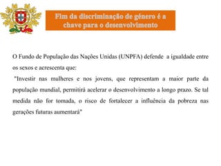 DesigualdadedeGéneroSeja qual for a situação, a igualdade de tratamento tem que estar de acordo com as respectivas necessidades de homens e mulheres. Isso pode significar um tratamento diferente, mais adequado, mas no que se refere aos direitos, benefícios, obrigações e oportunidades a igualdade prevalece.