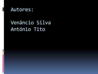 Autores:Venâncio SilvaAntónio Tito 