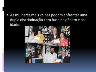 As mulheres mais velhas podem enfrentar uma dupla discriminação com base no género e na idade.