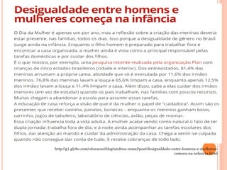 http://g1.globo.com/educacao/blog/andrea-ramal/post/desigualdade-entre-homens-e-mulheres-
comeca-na-infancia.html
 