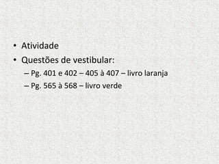 • Atividade
• Questões de vestibular:
  – Pg. 401 e 402 – 405 à 407 – livro laranja
  – Pg. 565 à 568 – livro verde
 