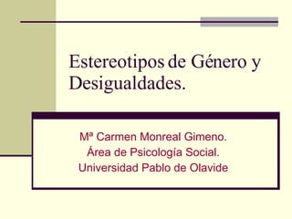 Estereotipos de Género y Desigualdades. Mª Carmen Monreal Gimeno. Área de Psicología Social. Universidad Pablo de Olavide  