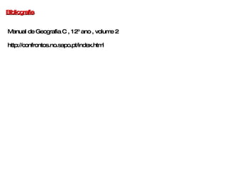 Bibliografia Manual de Geografia C , 12º ano , volume 2 http://confrontos.no.sapo.pt/index.html 